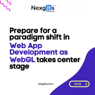 Slide
Prepare for a
paradigm shift in
WebGL takes center
stage
Web App
Development as
nexgits.com
 