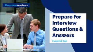 Riverstone Academy
Prepare for
Interview
Questions &
Answers
Essential Tips
 