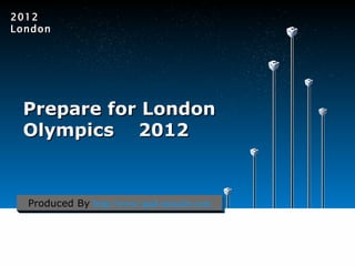 2012
London




 Prepare for London
 Olympics 2012


  Produced By http://www.ipad-transfer.com
 