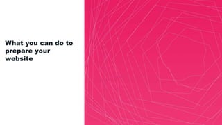 What you can do to
prepare your
website
 