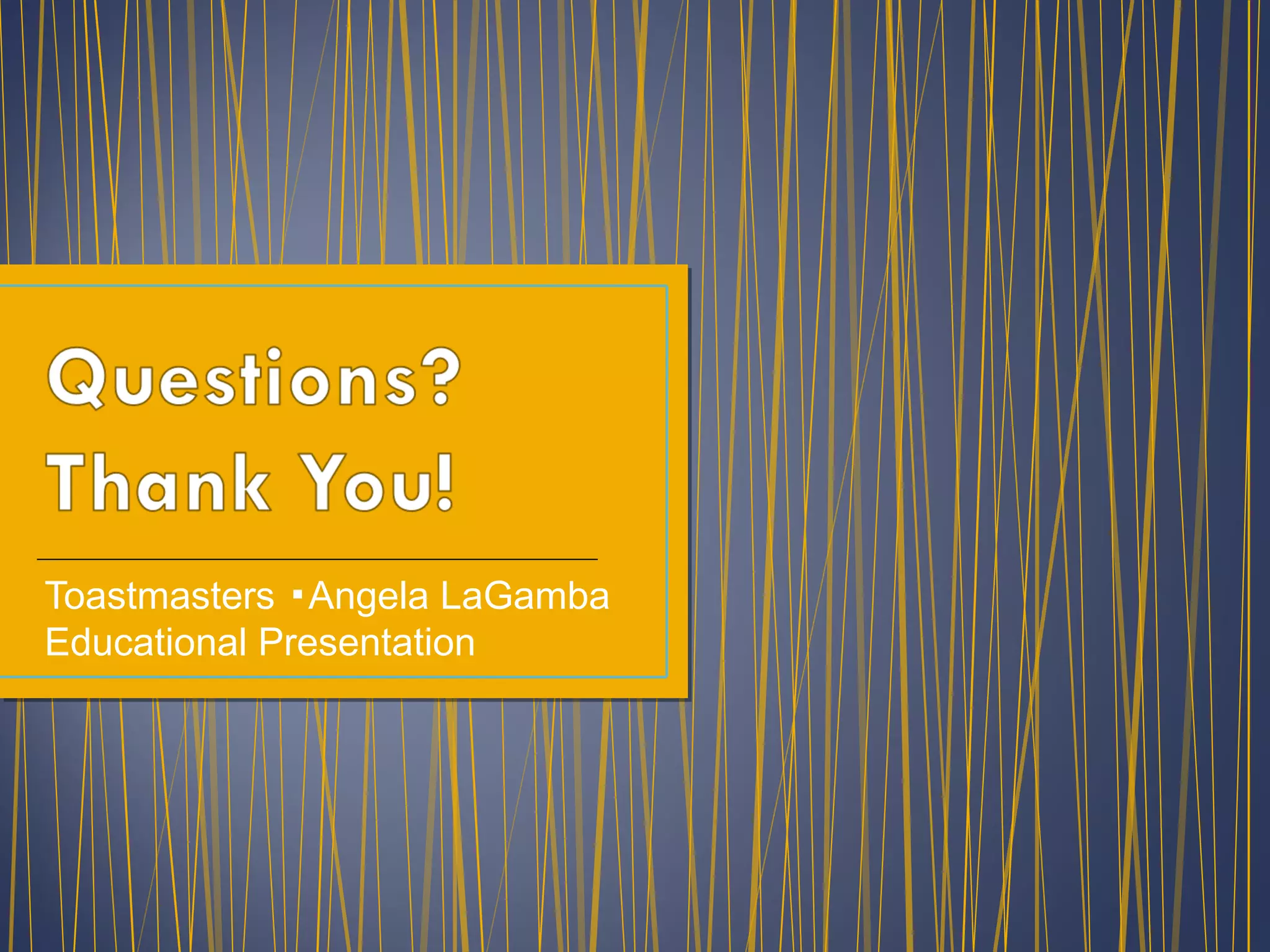 Toastmasters ▪Angela LaGamba
Educational Presentation
 