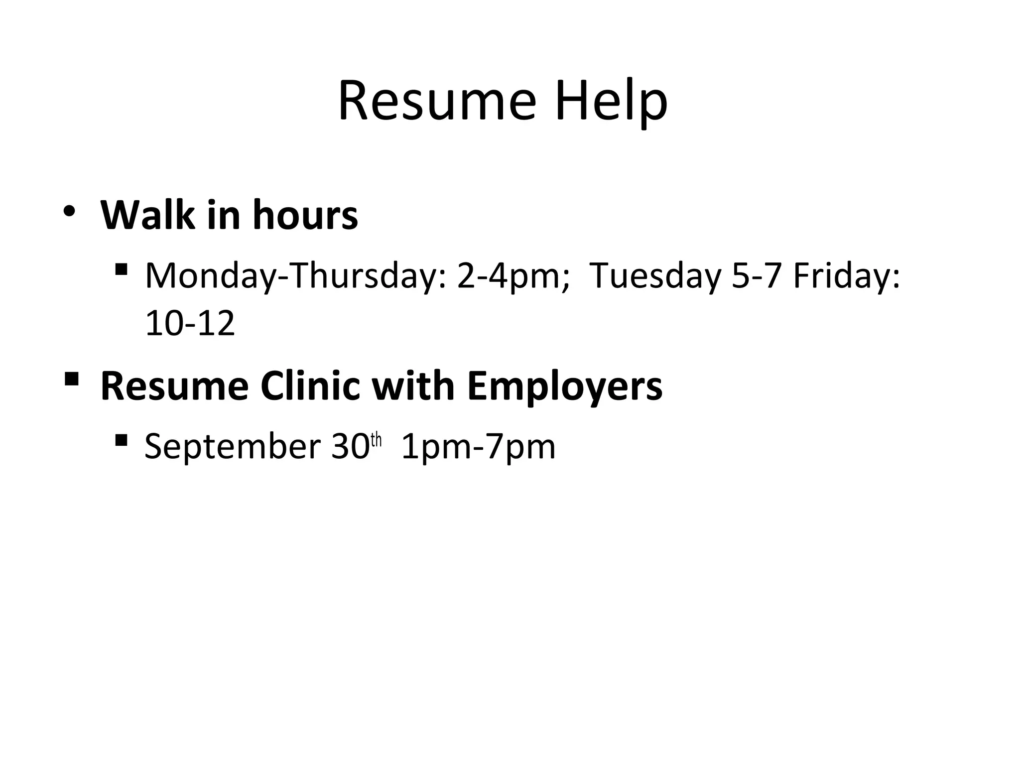 Resume Help 
• Walk in hours 
 Monday-Thursday: 2-4pm; Tuesday 5-7 Friday: 
10-12 
 Resume Clinic with Employers 
 September 30th 1pm-7pm 
 
