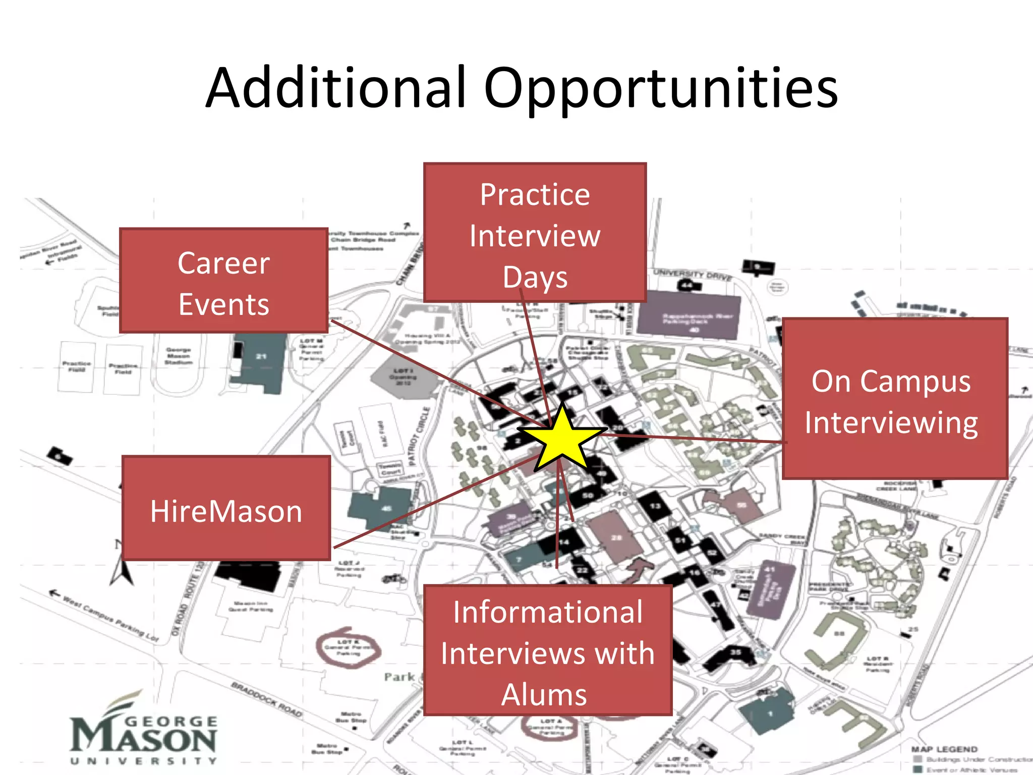 Additional Opportunities 
Career 
Events 
HireMason 
On Campus 
Interviewing 
Practice 
Interview 
Days 
Informational 
Interviews with 
Alums 
 