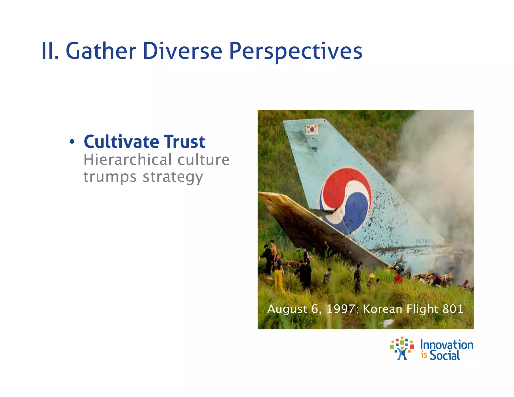 II. Gather Diverse Perspectives

•  Cultivate Trust

Hierarchical culture
trumps strategy

August 6, 1997: Korean Flight 801

 