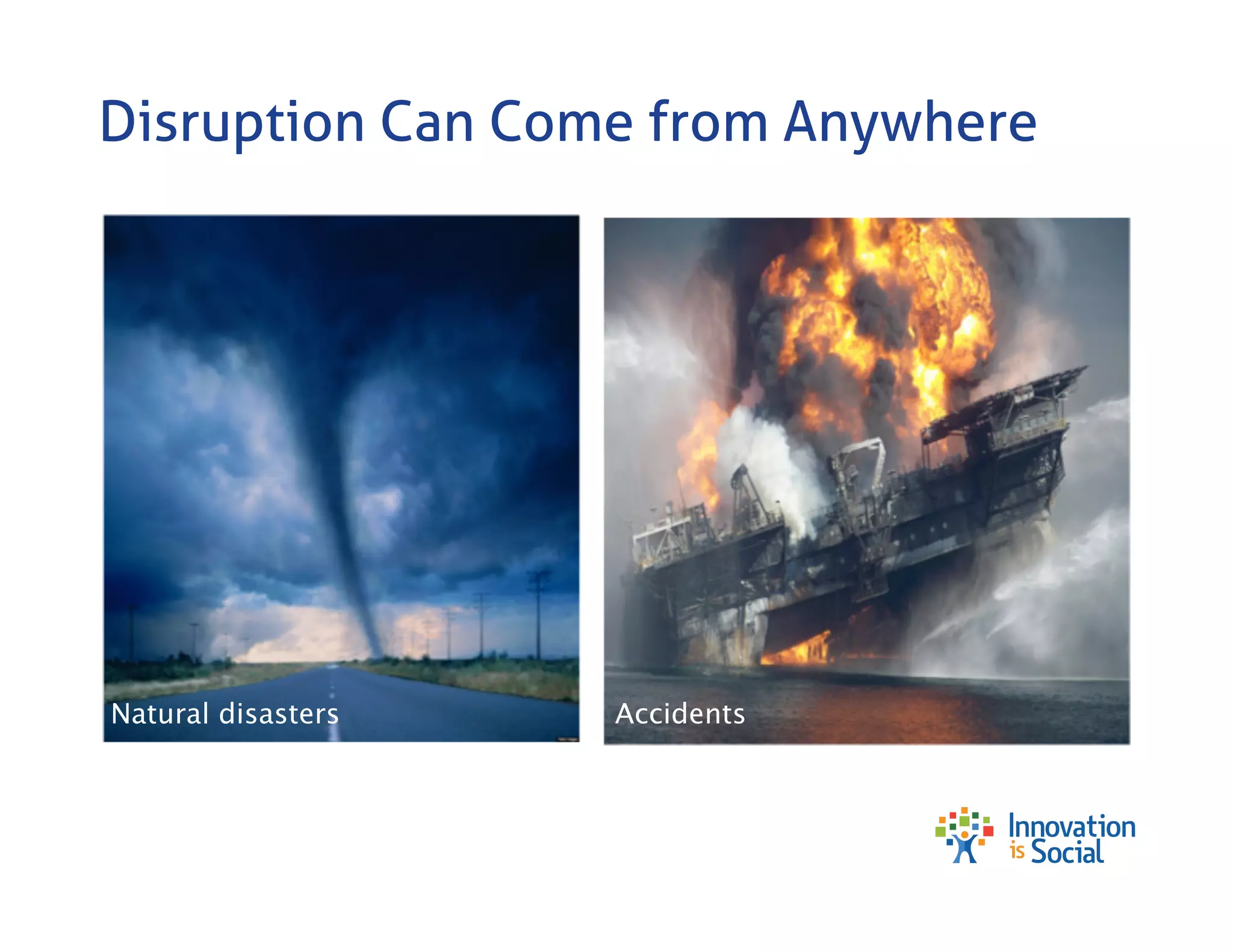 Disruption Can Come from Anywhere

Natural disasters

Accidents

 