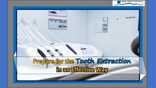 Prepare for the Tooth Extraction
in an Effective Way
 
