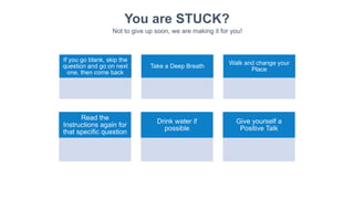 12
You are STUCK?
Not to give up soon, we are making it for you!
If you go blank, skip the
question and go on next
one, then come back
Take a Deep Breath
Walk and change your
Place
Read the
Instructions again for
that specific question
Drink water if
possible
Give yourself a
Positive Talk
 