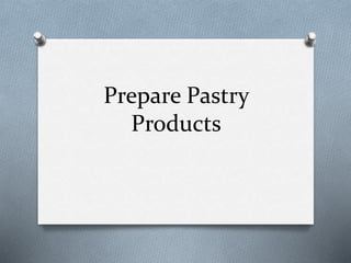 Prepare Pastry
Products
 