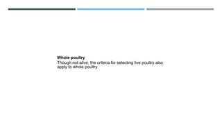 Whole poultry
Though not alive, the criteria for selecting live poultry also
apply to whole poultry.
 
