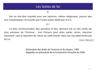 Les textes de loi
Déclaration des droits de l’homme et du citoyen, 1789
Rappelée en préambule de la Constitution française de 1958
10
 