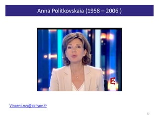 Anna Politkovskaïa (1958 – 2006 )
32
Vincent.ruy@ac-lyon.fr
 