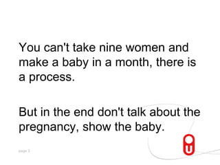 You can't take nine women and make a baby in a month, there is a process. <br />But in the end don't talk about the pregna...