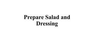 Prepare Salad and
Dressing
 