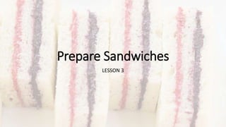 Prepare Sandwiches
LESSON 3
 