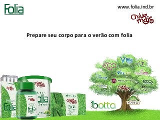 www.folia.ind.br

Prepare seu corpo para o verão com folia

 