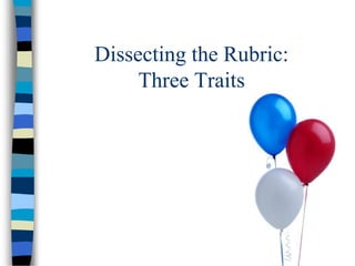 Dissecting the Rubric:
Three Traits
 