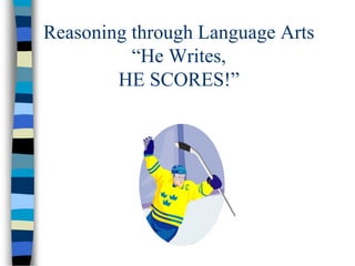 Reasoning through Language Arts
“He Writes,
HE SCORES!”
 