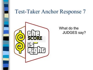 Test-Taker Anchor Response 7
What do the
JUDGES say?
 