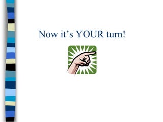Now it’s YOUR turn!
 