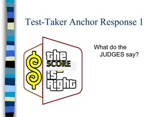 Test-Taker Anchor Response 1
What do the
JUDGES say?
 