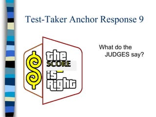 Test-Taker Anchor Response 9
What do the
JUDGES say?
 