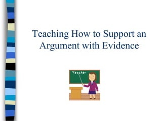 Teaching How to Support an
Argument with Evidence
 