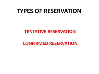 TYPES OF RESERVATION
TENTATIVE RESERVATION
CONFIRMED RESERVATION
 