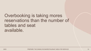 2023 PREPARE THE DINING ROOM/RESTAURANT AREA FOR SERVICE 10
Overbooking is taking mores
reservations than the number of
tables and seat
available.
 