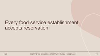 2023 PREPARE THE DINING ROOM/RESTAURANT AREA FOR SERVICE 11
Every food service establishment
accepts reservation.
 