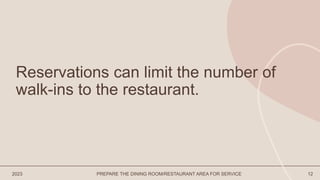 2023 PREPARE THE DINING ROOM/RESTAURANT AREA FOR SERVICE 12
Reservations can limit the number of
walk-ins to the restaurant.
 