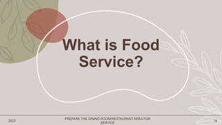 What is Food
Service?
2023
PREPARE THE DINING ROOM/RESTAURANT AREA FOR
SERVICE
16
 