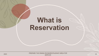 What is
Reservation
2023
PREPARE THE DINING ROOM/RESTAURANT AREA FOR
SERVICE
24
 