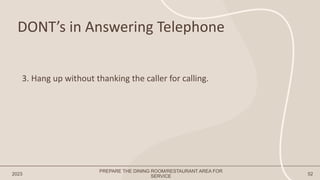 DONT’s in Answering Telephone
2023 52
3. Hang up without thanking the caller for calling.
PREPARE THE DINING ROOM/RESTAURANT AREA FOR
SERVICE
 