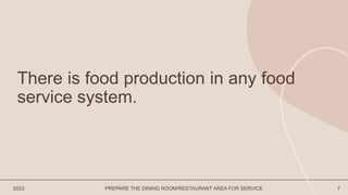 2023 PREPARE THE DINING ROOM/RESTAURANT AREA FOR SERVICE 7
There is food production in any food
service system.
 