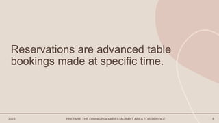 2023 PREPARE THE DINING ROOM/RESTAURANT AREA FOR SERVICE 8
Reservations are advanced table
bookings made at specific time.
 