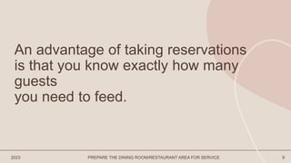 2023 PREPARE THE DINING ROOM/RESTAURANT AREA FOR SERVICE 9
An advantage of taking reservations
is that you know exactly how many
guests
you need to feed.
 
