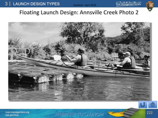 PREPARE TO LAUNCH!
3
river-management.org
nps.gov/rtca
LAUNCH DESIGN TYPES Updated – April 2018
Floating Launch Design: Annsville Creek Photo 2
222
 