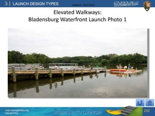PREPARE TO LAUNCH!
3
river-management.org
nps.gov/rtca
LAUNCH DESIGN TYPES Updated – April 2018
Elevated Walkways:
Bladensburg Waterfront Launch Photo 1
232
 