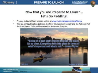 Glossary
river-management.org
nps.gov/rtca
PREPARE TO LAUNCH!
Updated – April 2018
 