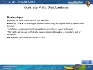 PREPARE TO LAUNCH!
3
river-management.org
nps.gov/rtca
LAUNCH DESIGN TYPES Updated – April 2018
Concrete Mats: Disadvantag...