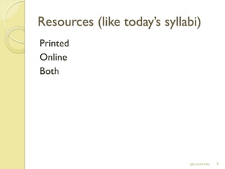 Resources (like today’s syllabi)
Printed
Online
Both
sgts.ucsd.edu 9
 