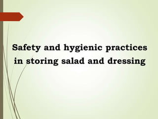 Safety and hygienic practices
in storing salad and dressing
 