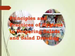 Principles and
Practices of Hygiene
in Preparing Salads
and Salad Dressing
 