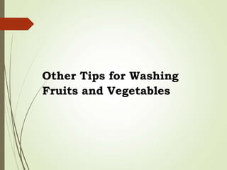Other Tips for Washing
Fruits and Vegetables
 