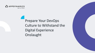 Prepare Your DevOps
Culture to Withstand the
Digital Experience
Onslaught
 