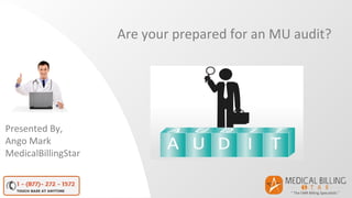 Are your prepared for an MU audit?
Presented By,
Ango Mark
MedicalBillingStar
 