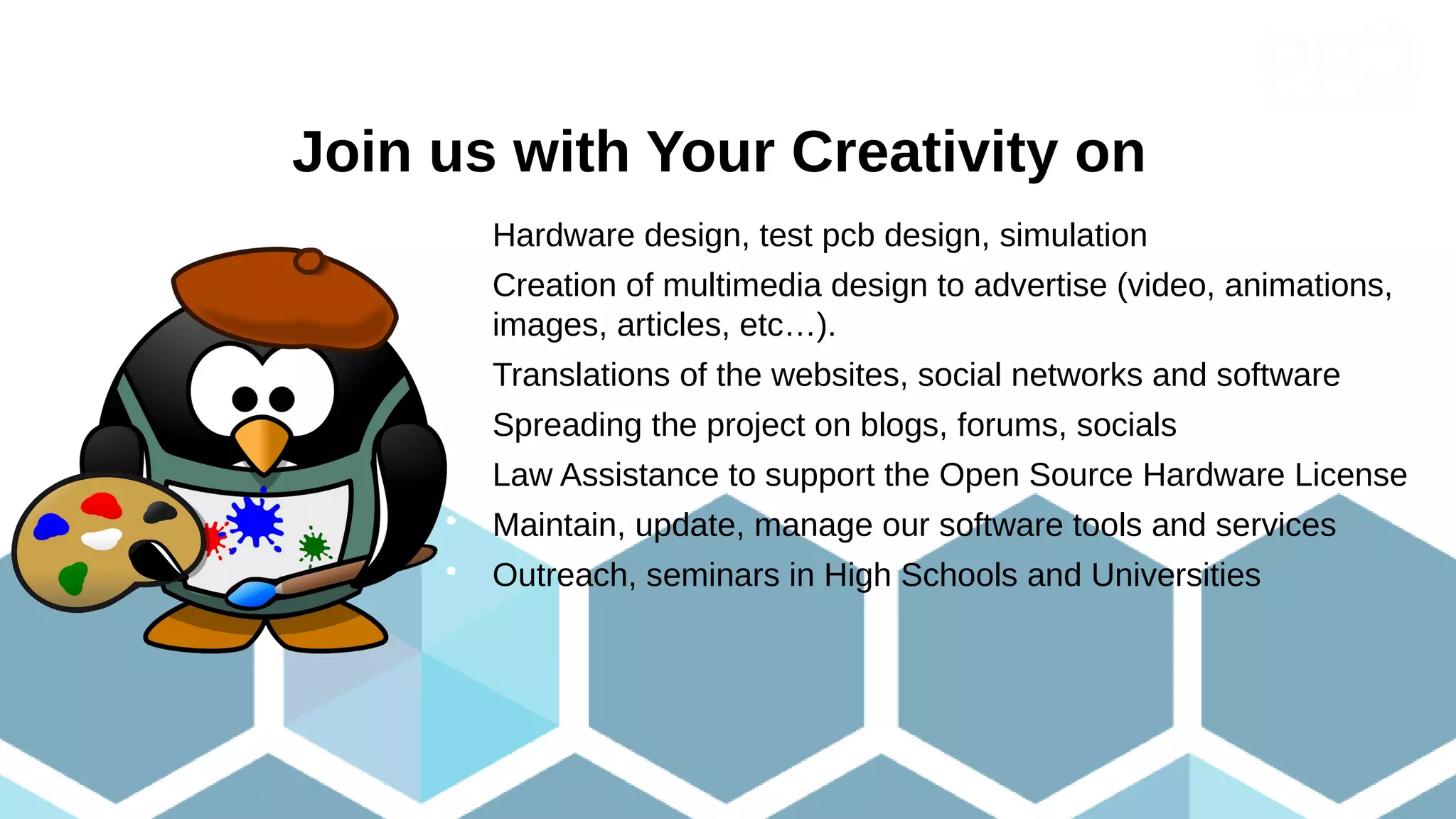 Join us with Your Creativity on

Hardware design, test pcb design, simulation

Creation of multimedia design to advertise (video, animations,
images, articles, etc…).

Translations of the websites, social networks and software

Spreading the project on blogs, forums, socials

Law Assistance to support the Open Source Hardware License

Maintain, update, manage our software tools and services

Outreach, seminars in High Schools and Universities
 