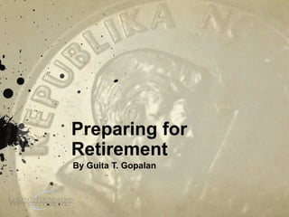 Preparing for
Retirement
By Guita T. Gopalan

 