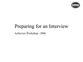 Preparing for an Interview Achievers Workshop - 2006 