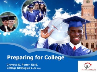 Preparing for College Chrystal D. Porter, Ed.S. College Strategies LLC  2006 